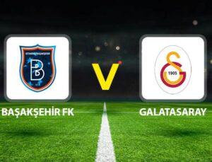 Galatasaray ve Başakşehir Maçı Canlı Anlatım ve Detaylar