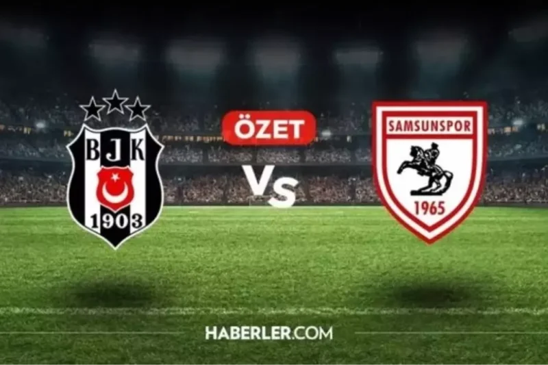 Beşiktaş-Samsunspor Maçı Özeti ve Golleri