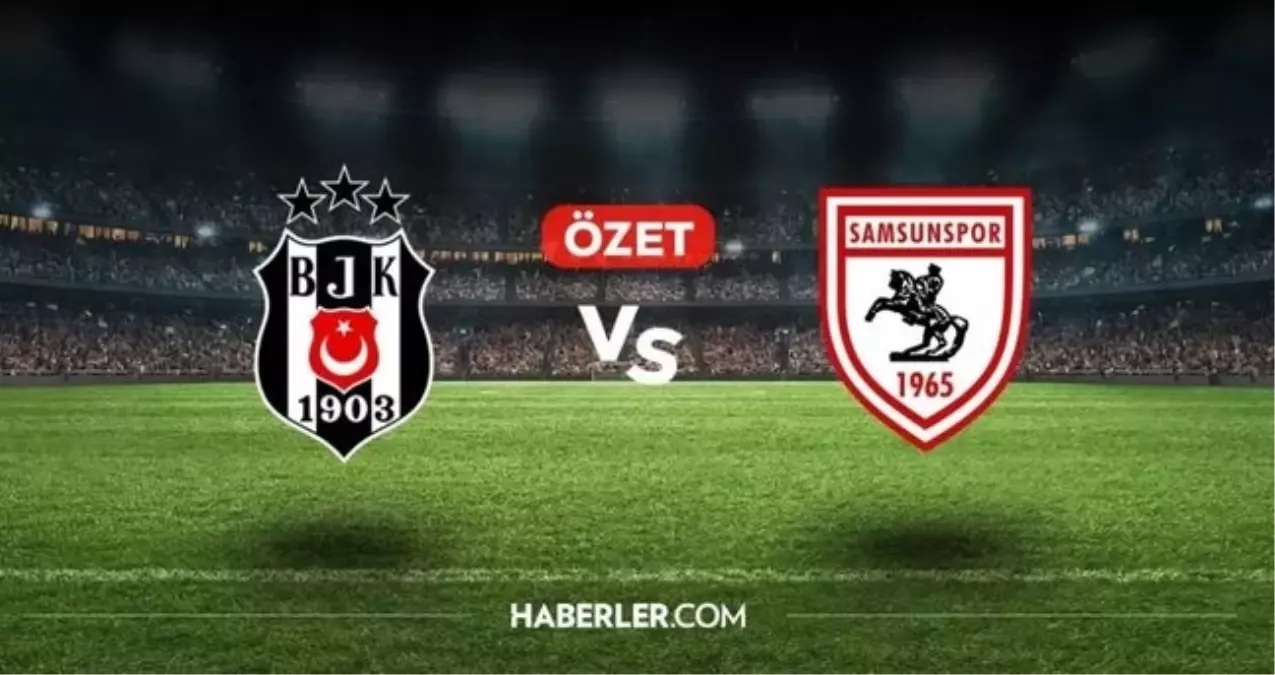Beşiktaş-Samsunspor Maçı Özeti ve Golleri