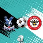 Crystal Palace ve Brentford Heyecani Bu Haftaya Damga Vuruyor