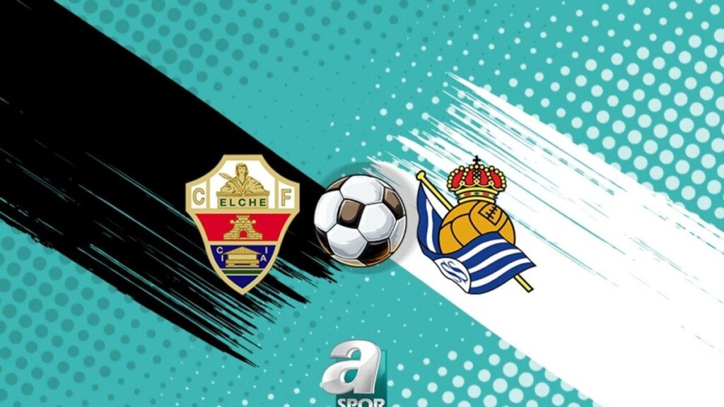 Elche ile Real Sociedad Karşılaşması Detayları ve Maç Takvimi