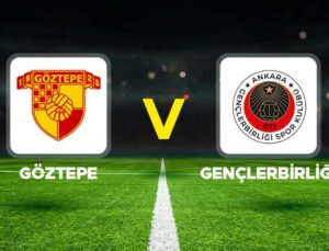 Göztepe – Gençlerbirliği Maçı Takip Edilecekler ve Maç Detayları