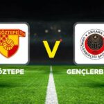 Goztepe ve Genclerbirligi arasindaki Super Lig mucadelesi canli anlatimda