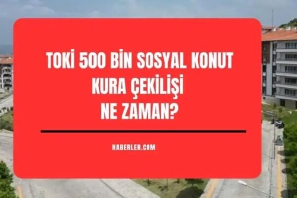 TOKİ Sosyal Konut Çekiliş Tarihleri Belli Oldu: Kura Süreci Başlangıç ve Bitiş Takvimi