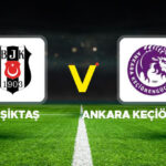Besiktas-Keciorengucu Maci Ne Zaman Hangi Kanalda