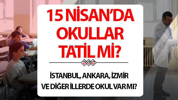 15 Nisan'da Okullar Tatil mi? İstanbul, Ankara ve Diğer İllerden Son Dakika Valilik Açıklaması